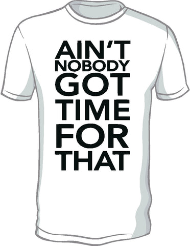 Ain't Nobody Got Time For That Shirt