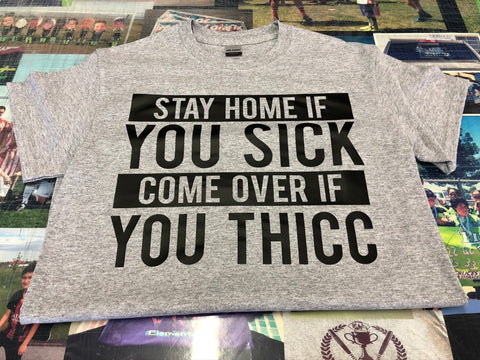Stay home if you sick Come over if you thicc shirt